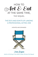 How to Act & Eat at the Same Time, the Sequel: The Do's and Don'ts of Landing a Professional Acting Job