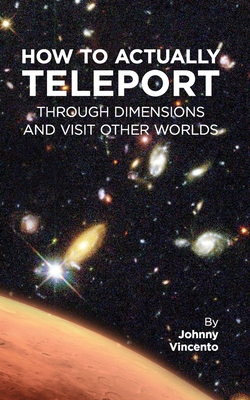 How to Actually Teleport Through Dimensions and Visit Other Worlds - Vincento, Johnny