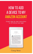 How to Add a Device to My Amazon Account: Simple Step-By-Step Instructions on All Devices and Apps