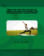 How to Add Ten Years to Your Life and to Double Its Satisfactions: Large Print