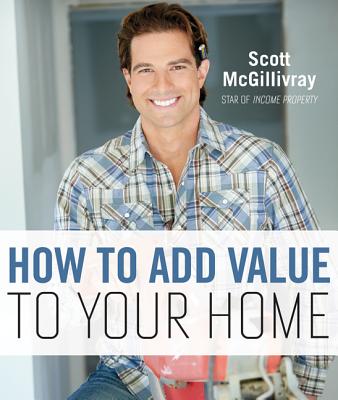 How to Add Value to Your Home - McGillivray, Scott