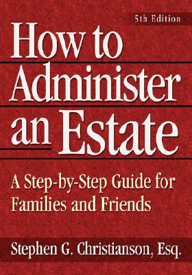 How to Administer an Estate: A Step-By-Step Guide for Families and Friends - Christianson, Stephen G