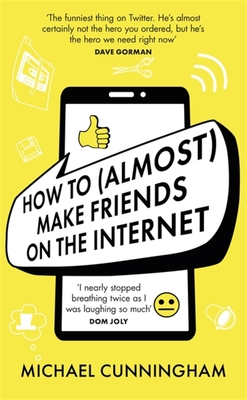 How to (Almost) Make Friends on the Internet - Cunningham, Michael