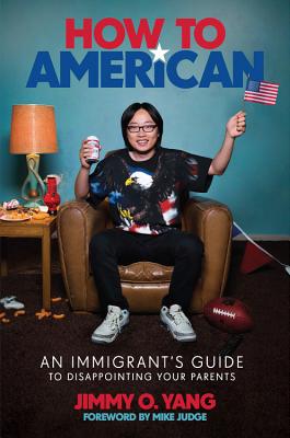 How to American: An Immigrant's Guide to Disappointing Your Parents - Yang, Jimmy O, and Judge, Mike (Foreword by)