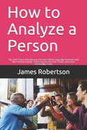How to Analyze a Person: Tips and Tricks of Analyzing a Person's Body Language Gestures and Non-Verbal Inklings, Detecting Deceits and Cheats, and other Personality Traits