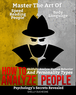 How To Analyze People: Psychology's Secrets Revealed - Master The Art Of Speed Reading People And Body Language - Skillfully Analyze Human Behavior and Personality Types