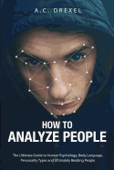 How to Analyze People: The Ultimate Guide to Human Psychology, Body Language, Personality Types and Ultimately Reading People