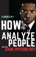 How to Analyze People with Dark Psychology: 2 Books in 1: The Essential Guide to Reading Human Personality Types by Analyzing Body Language. How Different Behaviors Are Manipulate.