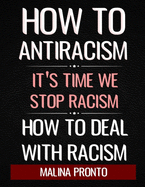 How To Antiracism: It's Time We Stop Racism: How To Deal With Racism