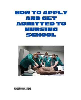 How to Apply and Get Admitted to Nursing School - Red Dot Publications