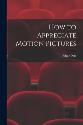 How to Appreciate Motion Pictures - Dale, Edgar 1900-1985