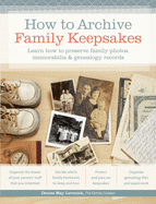 How to Archive Family Keepsakes: Learn How to Preserve Family Photos, Memorabilia & Genealogy Records
