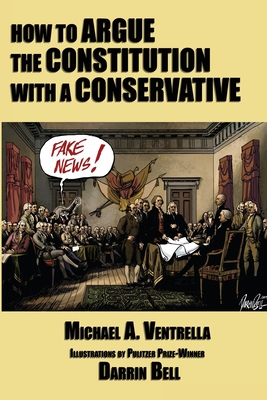 How to Argue the Constitution with a Conservative - Ventrella, Michael A