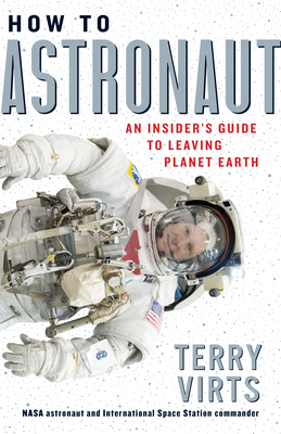How to Astronaut: An Insider's Guide to Leaving Planet Earth - Virts, Terry