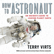 How to Astronaut Lib/E: An Insider's Guide to Leaving Planet Earth