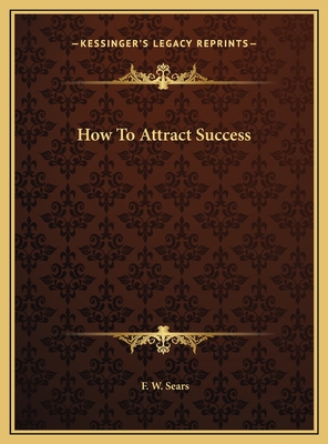 How To Attract Success - Sears, F W