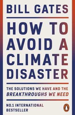 How to Avoid a Climate Disaster: The Solutions We Have and the Breakthroughs We Need - Gates, Bill