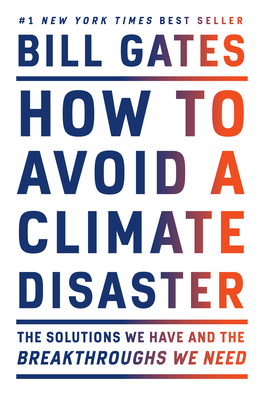 How to Avoid a Climate Disaster: The Solutions We Have and the Breakthroughs We Need - Gates, Bill