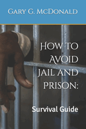 How to Avoid Jail and Prison: : Survival Guide
