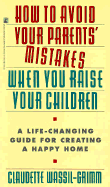 How to Avoid Your Parents' Mistakes When You Raise Your Children: Turn an Unhappy Past Into A... - Wassil-Grimm, Claudette, and Zion, Claire (Editor)