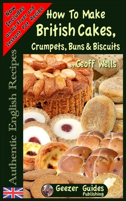 How To Bake British Cakes, Crumpets, Buns & Biscuits - Wells, Geoff