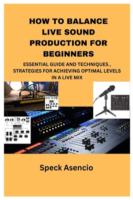 How to Balance Live Sound Production for Beginners: Essential Guide and Techniques, Strategies for Achieving Optimal Levels in a Live Mix - Asencio, Speck
