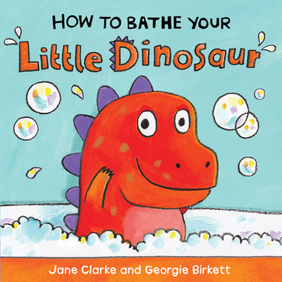 How to Bathe Your Little Dinosaur - Clarke, Jane