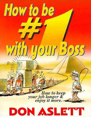 How to Be #1 with Your Boss: How to Keep Your Job Longer and Enjoy It More: How to Keep Your Job Longer & Enjoy It More. - Aslett, Don