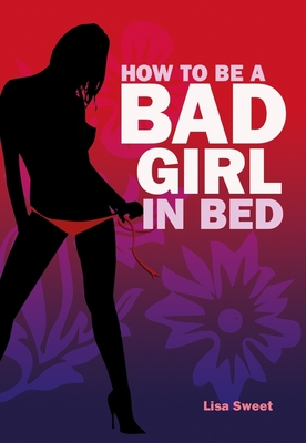 How to be a Bad Girl in Bed - Sweet, Lisa