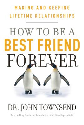 How to Be a Best Friend Forever: Making and Keeping Lifetime Relationships - Townsend, John, Dr.