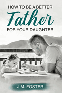 How to be a Better Dad for your Daughter