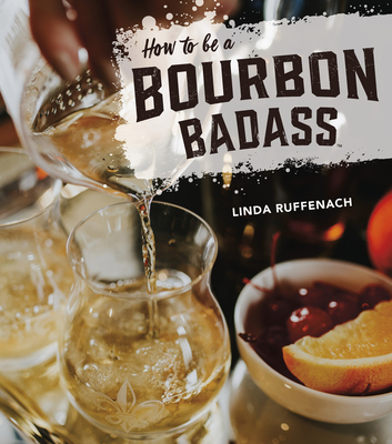 How to Be a Bourbon Badass - Ruffenach, Linda, and Trimble, Erin (Photographer)