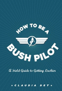 How to Be a Bush Pilot: A Field Guide to Getting Luckier
