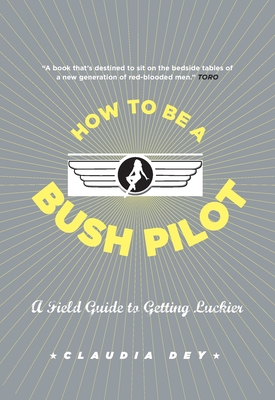 How To Be A Bush Pilot - Dey, Claudia