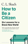 How to Be a Citizen: Six Lessons for a Brave New World