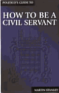 How to Be a Civil Servant - Stanley, Martin