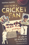 How to be a Cricket Fan: A Life in 50 Artefacts from WG to Wisden