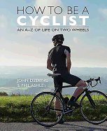 How to be a Cyclist: An A-Z Guide for the M.A.M.I.L. (Middle Aged Man in Lycra)