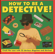 How to be a Detective!: Crack the Case with 25 Devious Disguises and Devices!