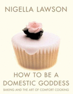 How to Be a Domestic Goddess: Baking and the Art of Comfort Cooking - Lawson, Nigella