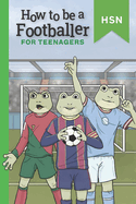 How To Be A Footballer For Teenagers Educational Guide: Encourage Reluctant Readers. Get scouted and become a professional.