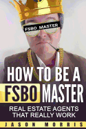 How to Be a Fsbo Master: Real Estate Agents That Really Work