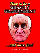 How to be a Ghastly Grandparent...and Have Fun!