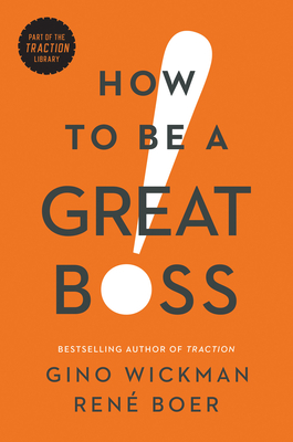 How to Be a Great Boss - Wickman, Gino, and Boer, Ren