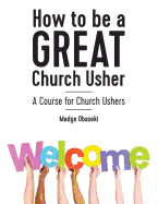 How to be a GREAT Church Usher 2017: A course for Church Ushers
