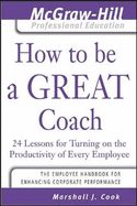 How to Be a Great Coach: 24 Lessons for Turning on the Productivity of Every Employee