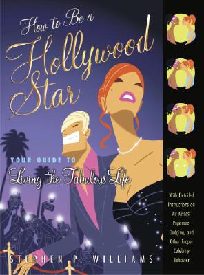 How to Be a Hollywood Star: Your Guide to Living the Fabulous Life - Williams, Stephen P