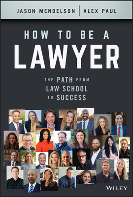 How to Be a Lawyer: The Path from Law School to Success - Mendelson, Jason, and Paul, Alex