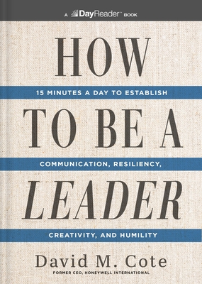 How to Be a Leader: 15 Minutes a Day to Establish Communication, Resiliency, Creativity, and Humility - Cote, David M