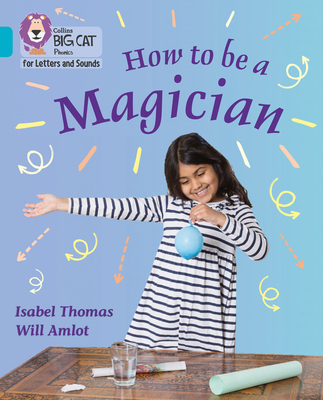 How to be a Magician!: Band 07/Turquoise - Thomas, Isabel, and Amlot, Will (Photographer), and Collins Big Cat (Prepared for publication by)